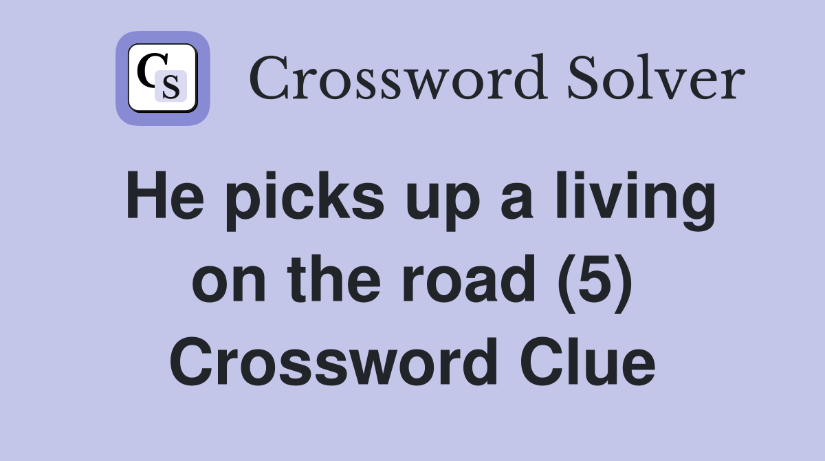 He picks up a living on the road (5) Crossword Clue Answers